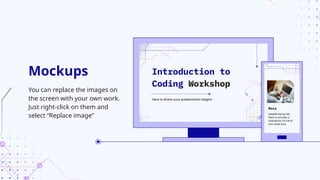 Mockups
You can replace the images on
the screen with your own work.
Just right-click on them and
select “Replace image”
 