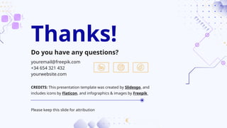 CREDITS: This presentation template was created by Slidesgo, and
includes icons by Flaticon, and infographics & images by Freepik
Thanks!
youremail@freepik.com
+34 654 321 432
yourwebsite.com
Do you have any questions?
Please keep this slide for attribution
 