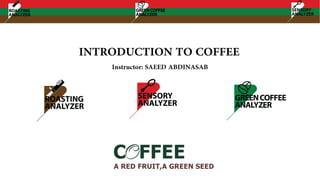INTRODUCTION TO COFFEE
Instructor: SAEED ABDINASAB
 