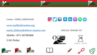 www.maillardreaction.org
saeed_abdinasab@brew-master.com
Mobile: +971-567085868
UAE-Dubai
Creator : SAEED_ABDINASAB
SPECIAL THANKS TO
STREET COFFEE
 