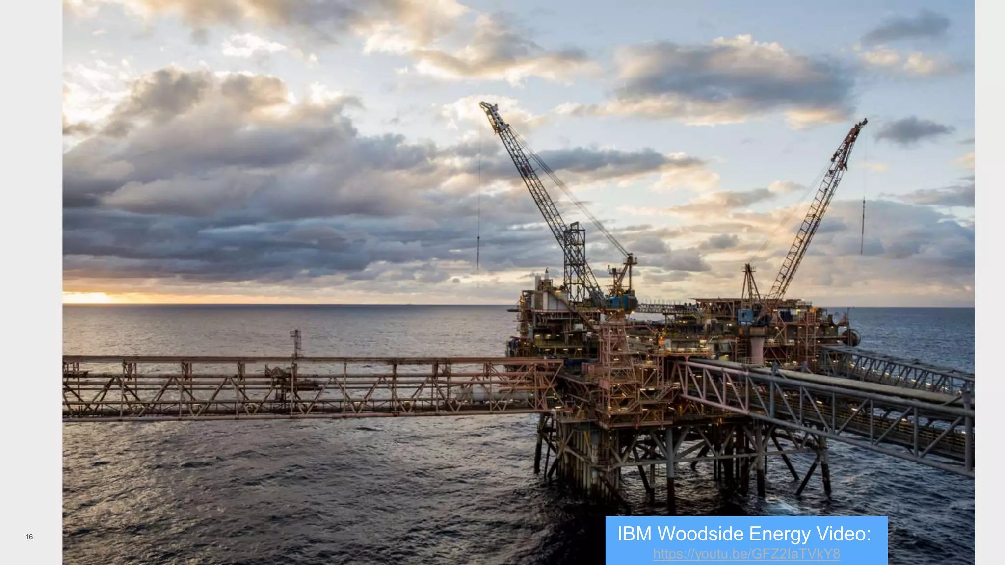 16
Cognitive Business
2016 IBM Woodside Energy Video:
https://youtu.be/GFZ2IaTVkY8
 