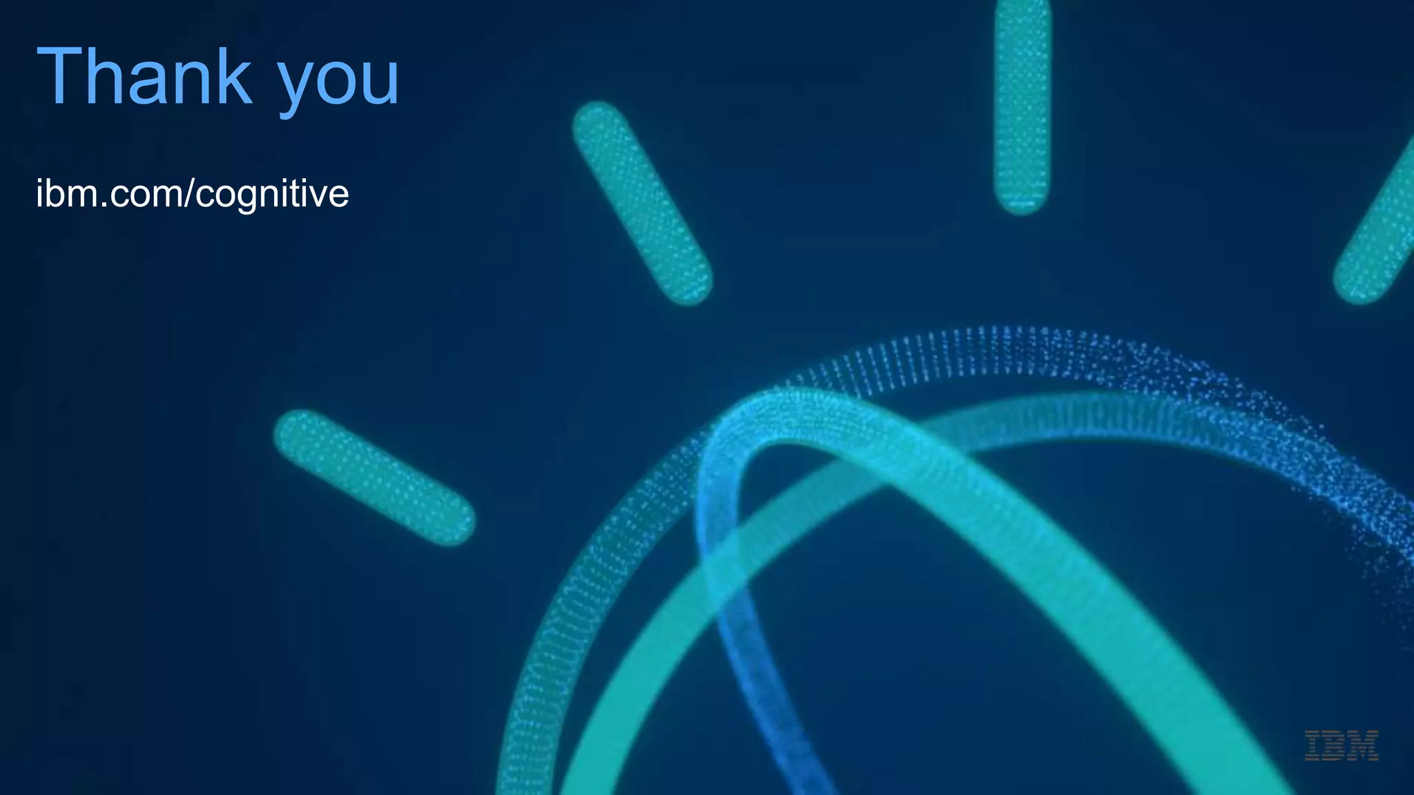 Thank you
ibm.com/cognitive
 