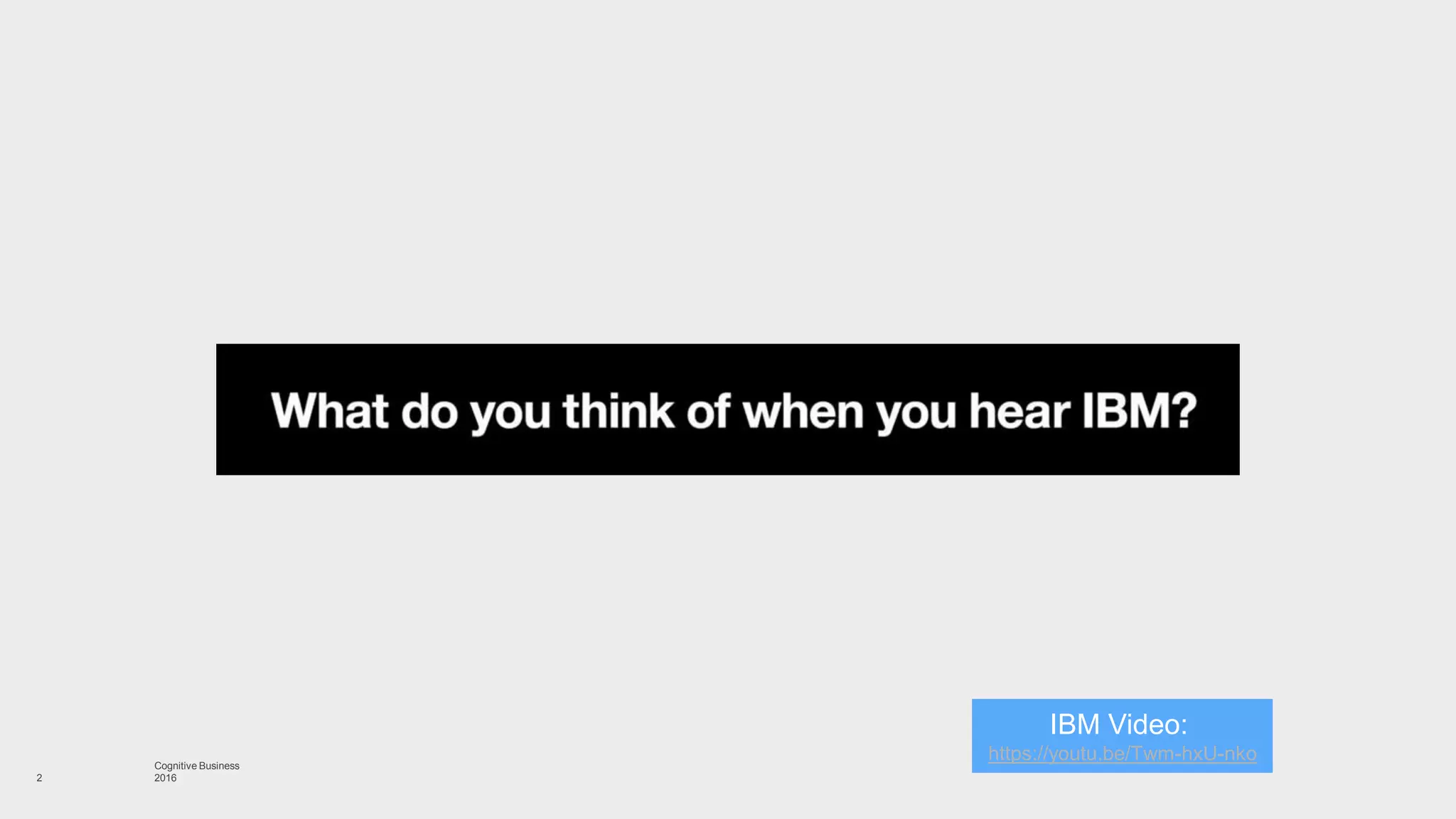 2
IBM Video:
https://youtu.be/Twm-hxU-nkoCognitive Business
2016
 