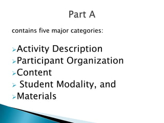 contains five major categories:


Activity Description
Participant Organization
Content
 Student Modality, and
Materials
 