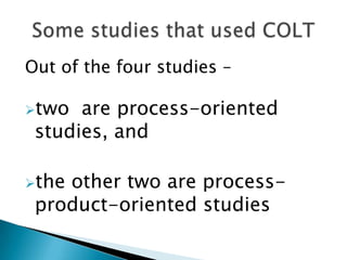 Out of the four studies –

two  are process-oriented
 studies, and

theother two are process-
 product-oriented studies
 