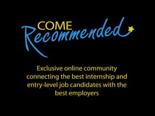 Exclusive online community
connecting the best internship and
entry-level job candidates with the
          best employers
 