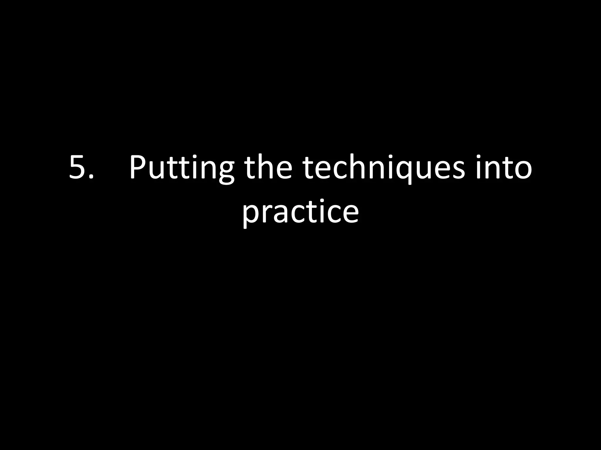 5. Putting the techniques into
practice

 