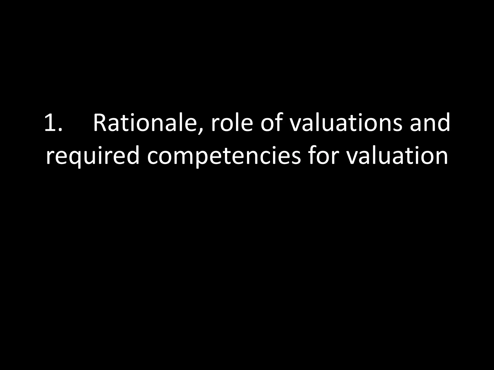 1. Rationale, role of valuations and
required competencies for valuation

 