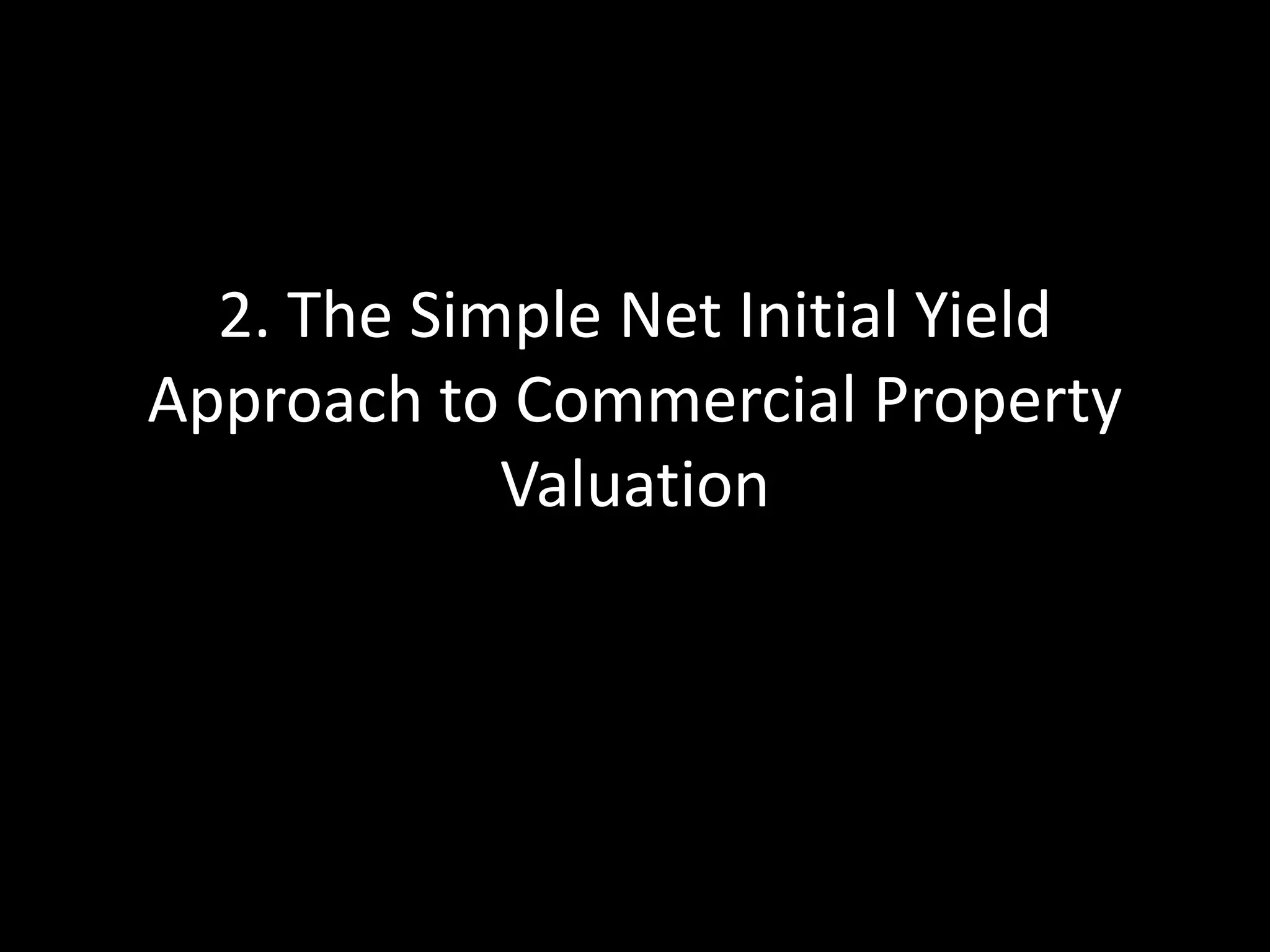 2. The Simple Net Initial Yield
Approach to Commercial Property
Valuation

 