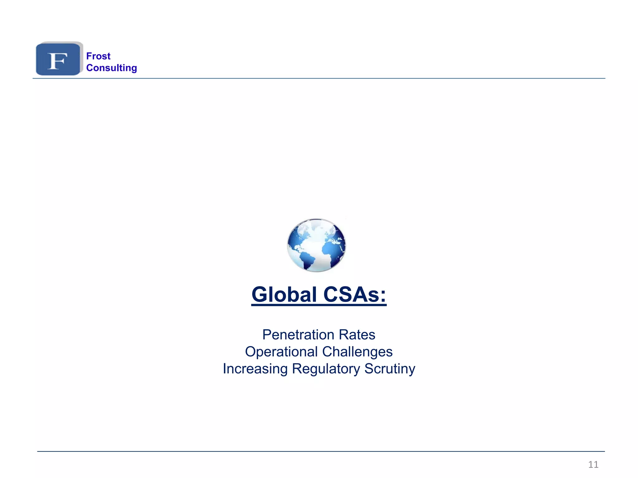 Global CSAs:
Penetration Rates
Operational Challenges
Increasing Regulatory Scrutiny
Frost
Consulting
11
 