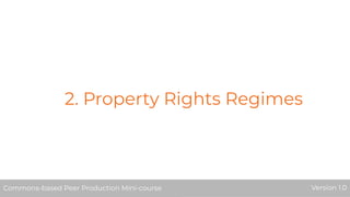 2. Property Rights Regimes
Commons-based Peer Production Mini-course Version 1.0
 