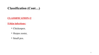 34
CLASSIFICATION=2
5.Skin infections:
• Chickenpox.
• Herpes zoster,
• Small pox.
Classification (Cont…)
 