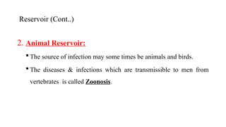 Reservoir (Cont..)
2. Animal Reservoir:
 The source of infection may some times be animals and birds.
 The diseases & infections which are transmissible to men from
vertebrates is called Zoonosis.
51
 