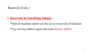 52
Reservoir (Cont..)
3. Reservoir In Non-living Things:
 Soils & inanimate matter can also act as a reservoirs of infection
 E.g. soil may harbors agents that cause tetanus, anthrax.
 