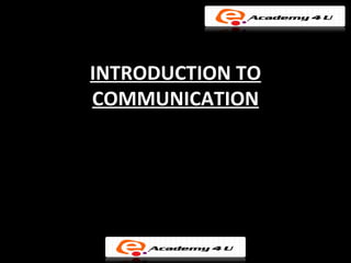 INTRODUCTION TO
COMMUNICATION
 