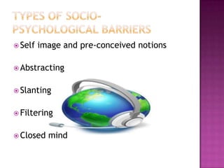  Self image and pre-conceived notions
 Abstracting
 Slanting
 Filtering
 Closed mind
 