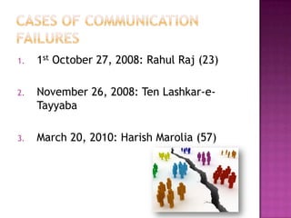 1. 1st October 27, 2008: Rahul Raj (23)
2. November 26, 2008: Ten Lashkar-e-
Tayyaba
3. March 20, 2010: Harish Marolia (57)
 