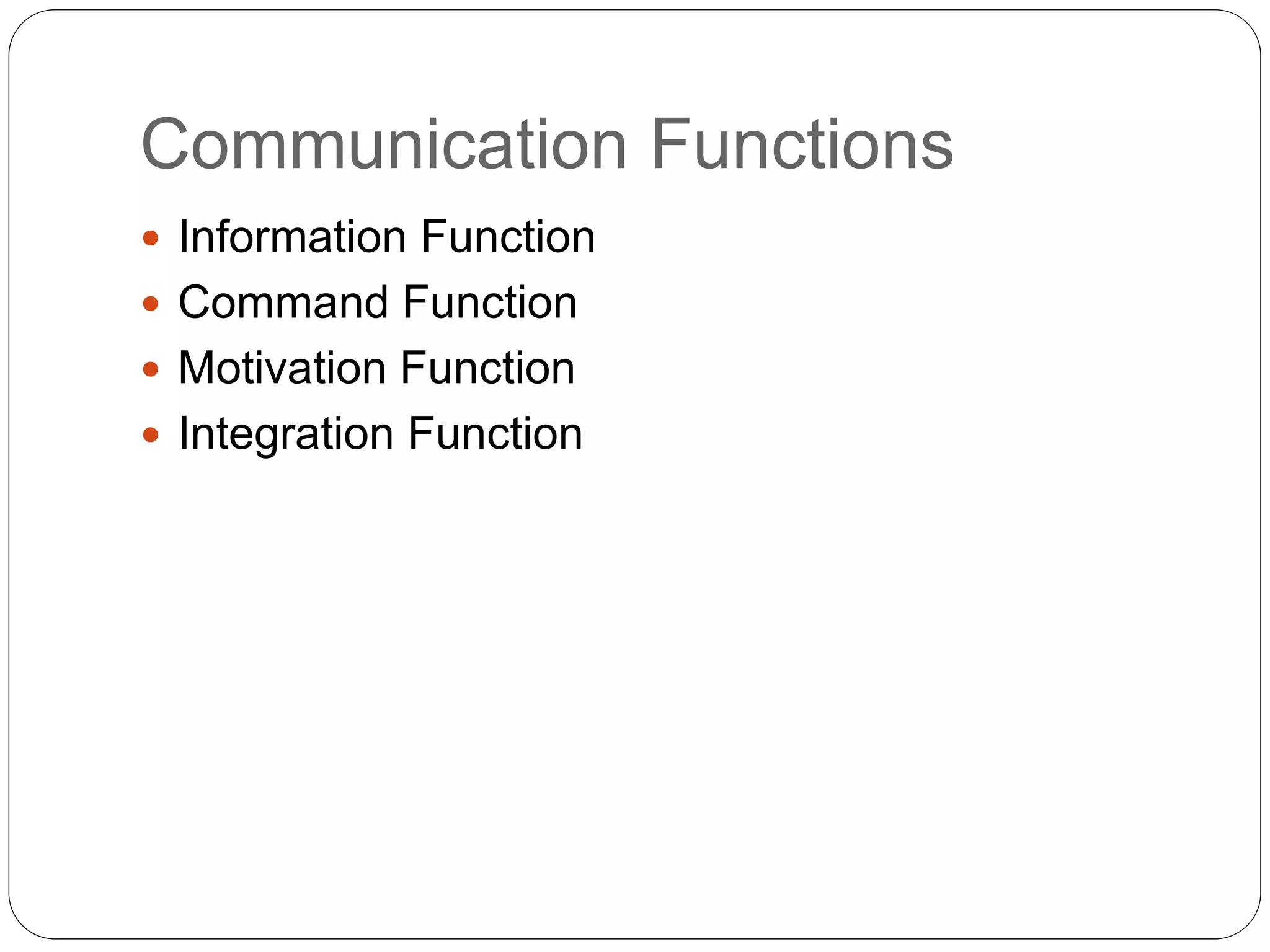 Communication Functions
 Information Function
 Command Function
 Motivation Function
 Integration Function
 
