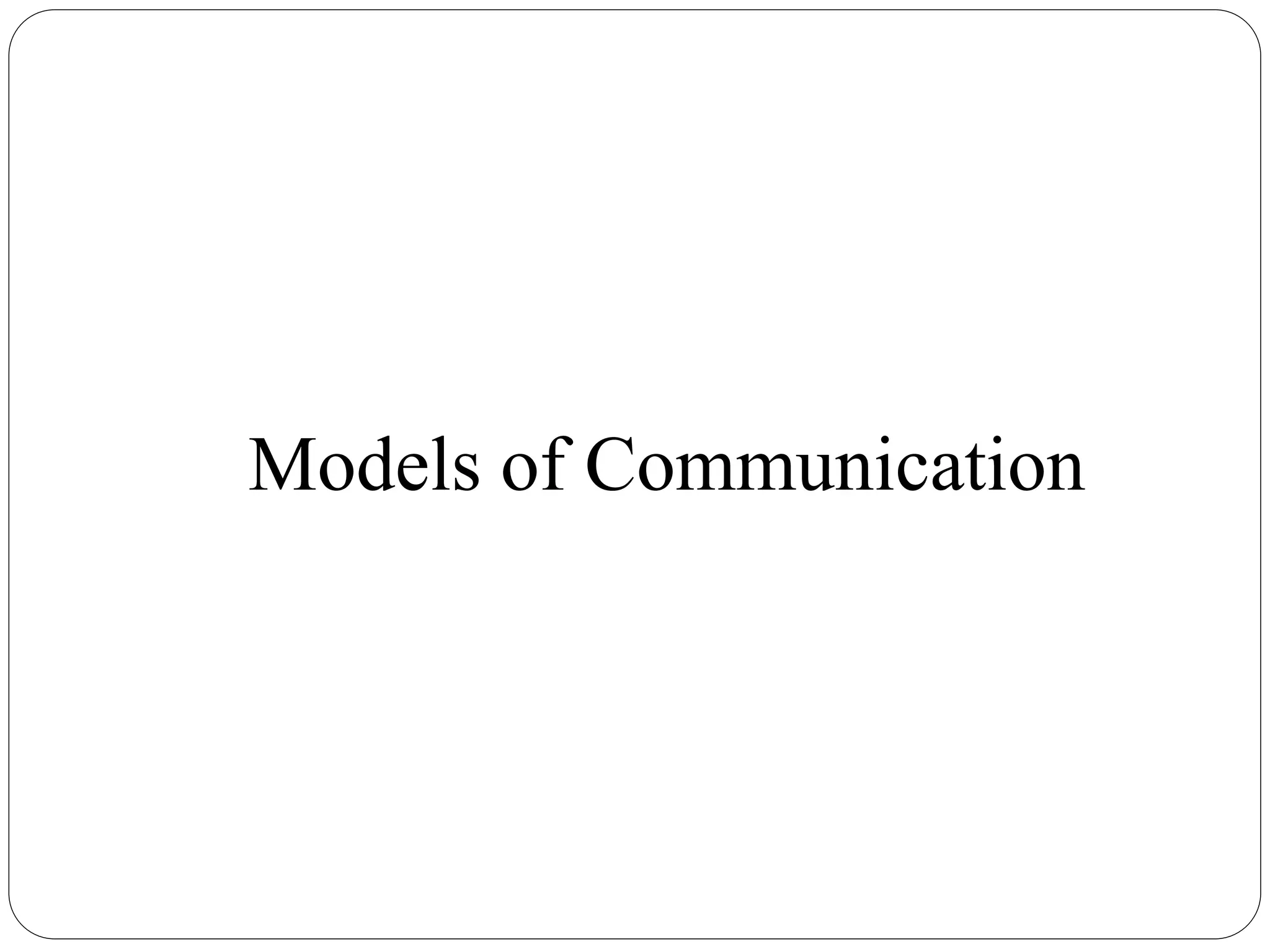Models of Communication
 