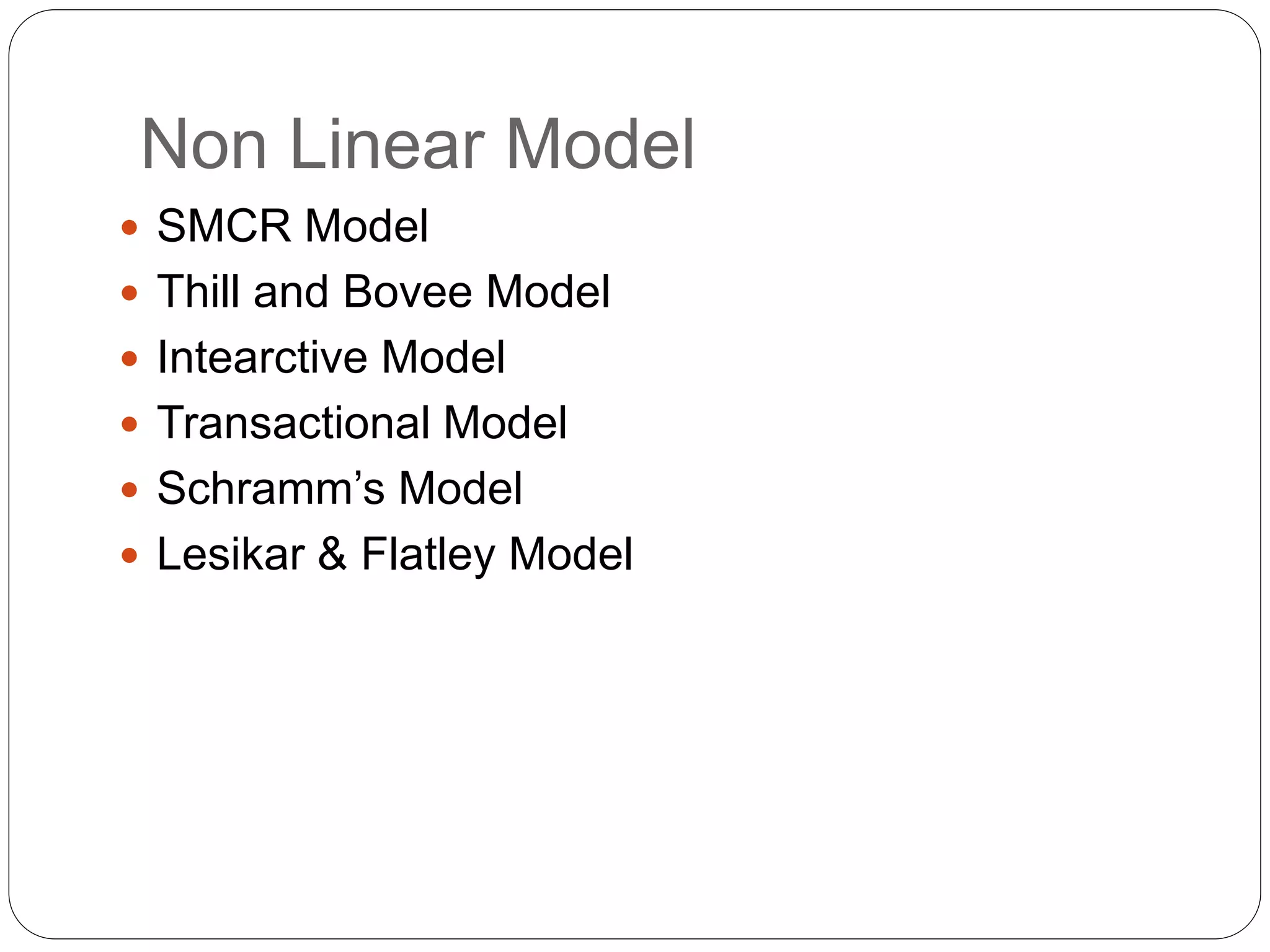Non Linear Model
 SMCR Model
 Thill and Bovee Model
 Intearctive Model
 Transactional Model
 Schramm’s Model
 Lesikar & Flatley Model
 