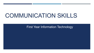 COMMUNICATION SKILLS
First Year Information Technology
 