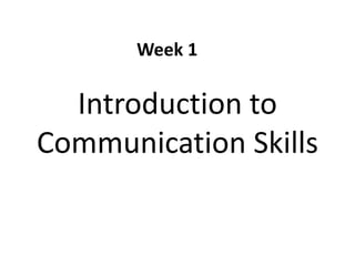 Introduction to
Communication Skills
Week 1
 