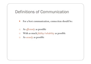 Definitions of Communication

     For a best communication, connection should be:

  o As efficiently as possible
  o Wi...
