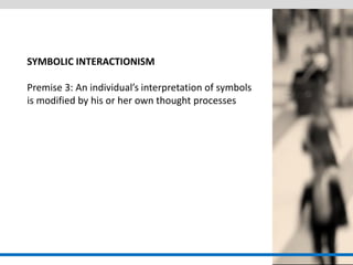 SYMBOLIC INTERACTIONISM 
Premise 3: An individual’s interpretation of symbols is modified by his or her own thought processes  