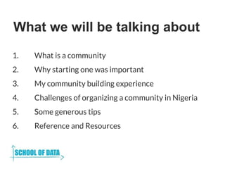 What we will be talking about
1. What is a community
2. Why starting one was important
3. My community building experience...