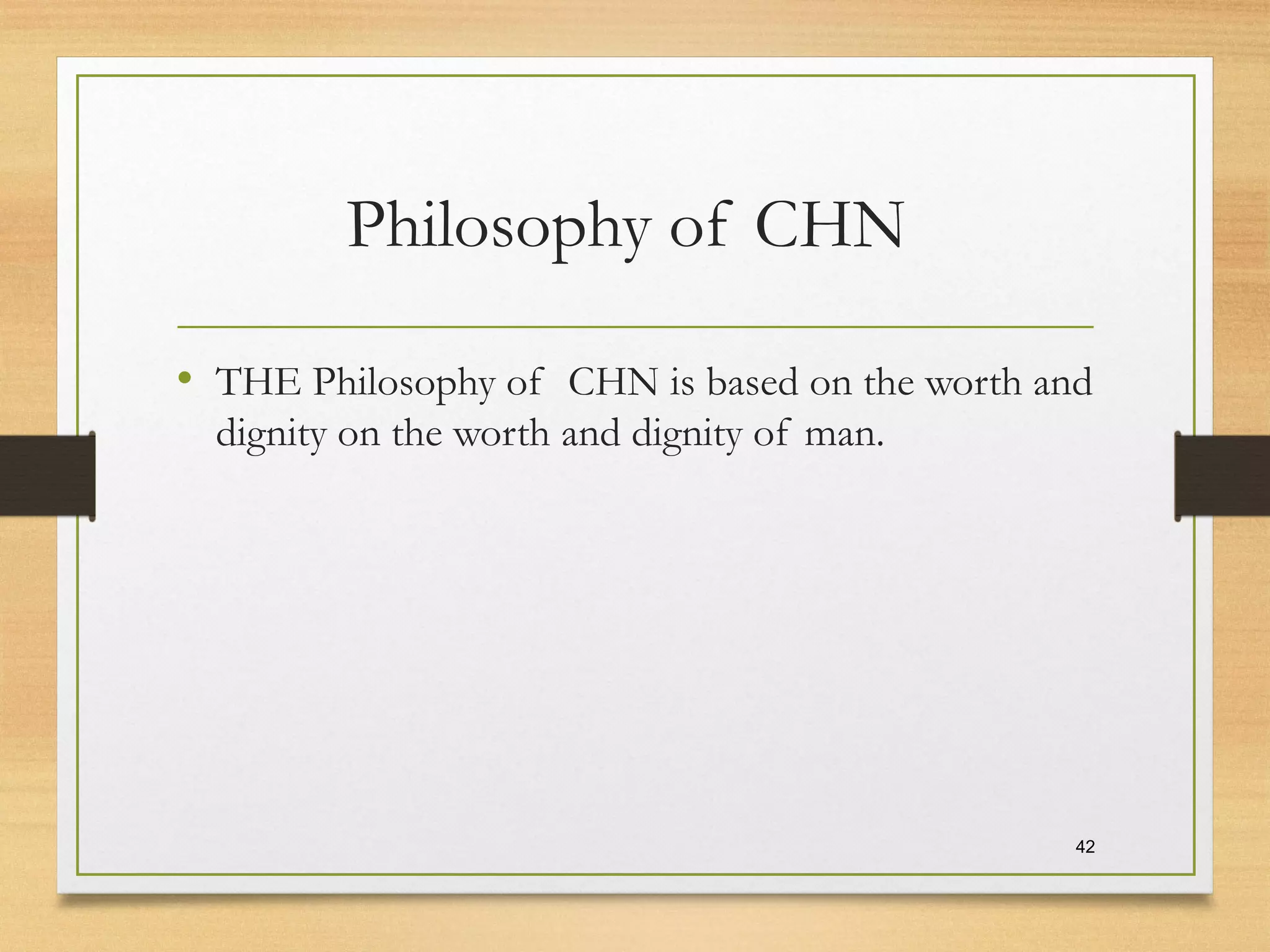 Philosophy of CHN
• THE Philosophy of CHN is based on the worth and
dignity on the worth and dignity of man.
42
 