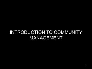 INTRODUCTION TO COMMUNITY
MANAGEMENT
1
 