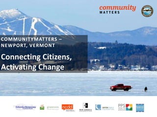 COMMUNITYMATTERS –
NEWPORT, VERMONT

Connecting Citizens,
Activating Change
 