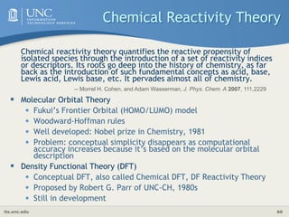 its.unc.edu 60
Chemical Reactivity Theory
Chemical reactivity theory quantifies the reactive propensity of
isolated specie...