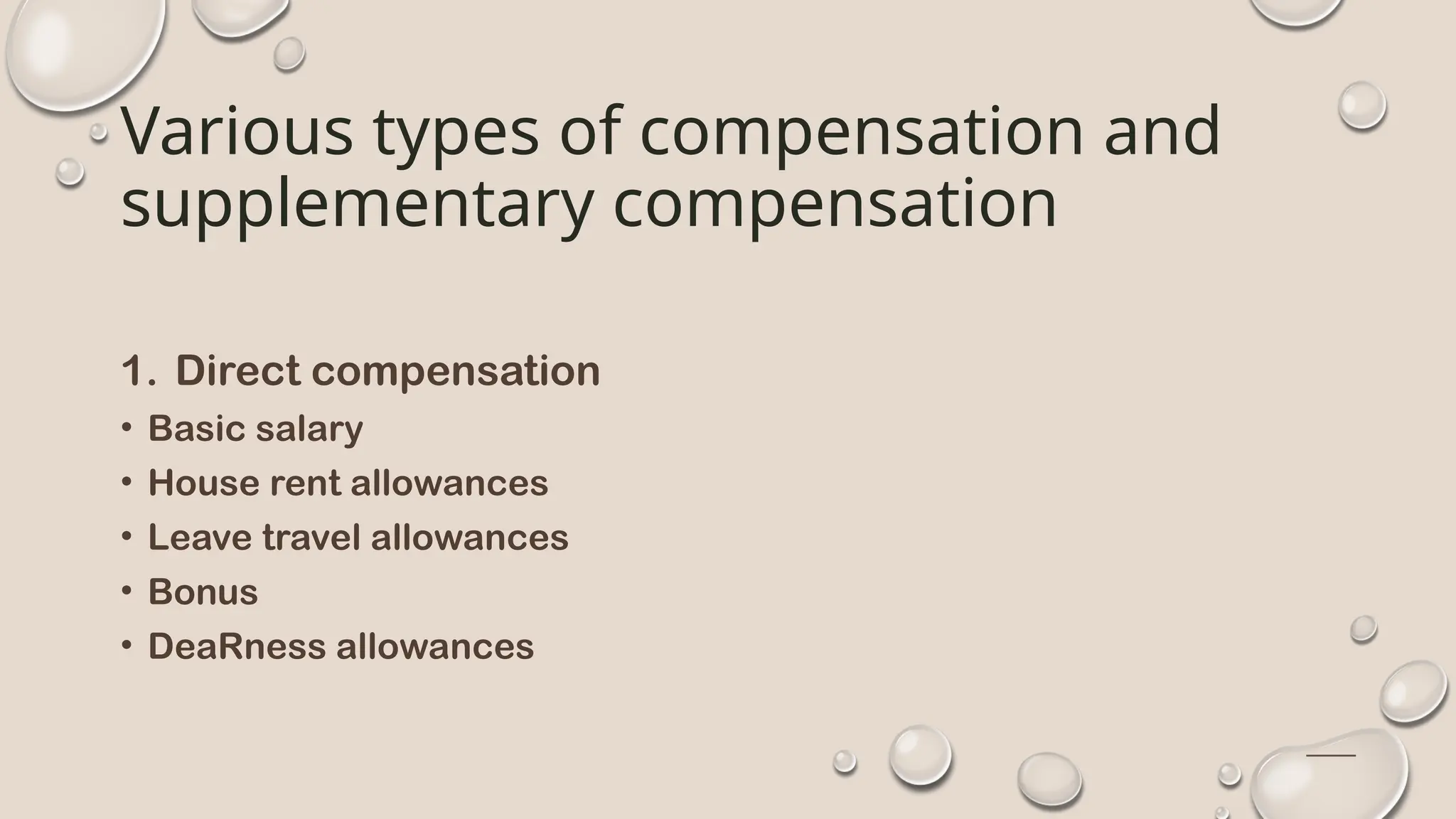 Various types of compensation and
supplementary compensation
1. Direct compensation
• Basic salary
• House rent allowances
• Leave travel allowances
• Bonus
• DeaRness allowances
 