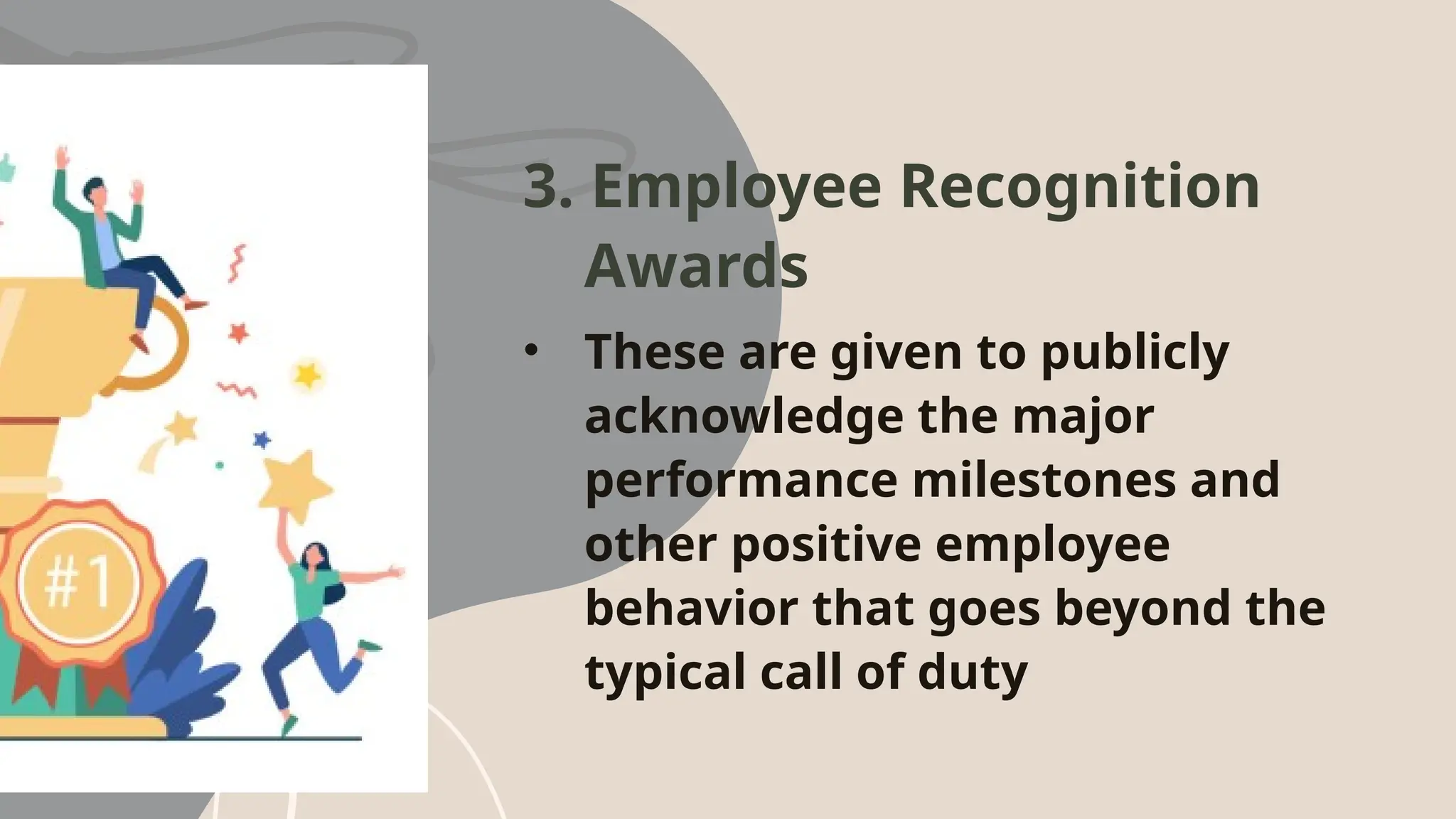 3. Employee Recognition
Awards
• These are given to publicly
acknowledge the major
performance milestones and
other positive employee
behavior that goes beyond the
typical call of duty
 