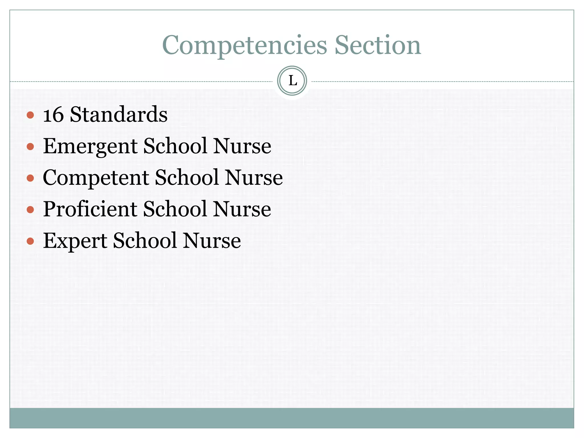 Competencies Section
 16 Standards
 Emergent School Nurse
 Competent School Nurse
 Proficient School Nurse
 Expert School Nurse
L
 