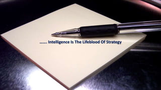 ……. Intelligence Is The Lifeblood Of Strategy 
 