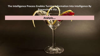 The Intelligence Process Enables Turning Information Into Intelligence By 
Processing It Via …… 
Analysis…. 
 