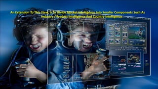 An Extension To This View, Is To Divide Market Intelligence Into Smaller Components Such As 
Industry / Product Intelligence And Country Intelligence 
 