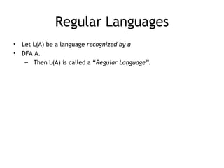 Regular Languages
•   Let L(A) be a language recognized by a
•   DFA A.
     – Then L(A) is called a “Regular Language”.
 