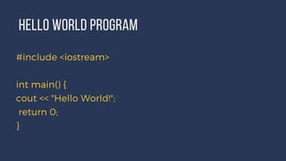 #include <iostream>
int main() {
cout << "Hello World!";
return 0;
}
HELLO WORLD PROGRAM
 