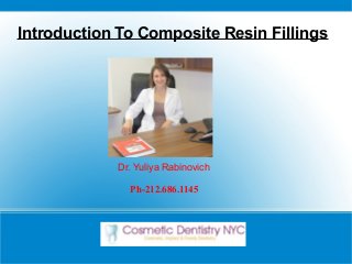Introduction To Composite Resin Fillings
Dr. Yuliya Rabinovich
Ph-212.686.1145
 