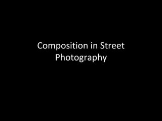 Composition in Street
Photography
 