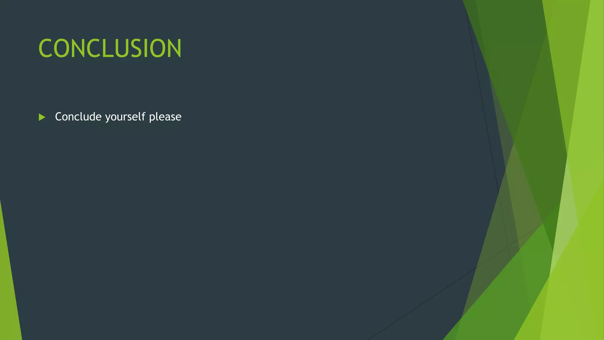 CONCLUSION
 Conclude yourself please
 