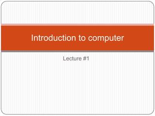Introduction to computer

        Lecture #1
 
