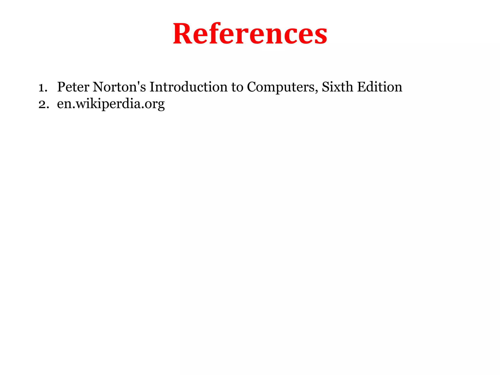 References 
1. Peter Norton's Introduction to Computers, Sixth Edition 
2. en.wikiperdia.org 
 