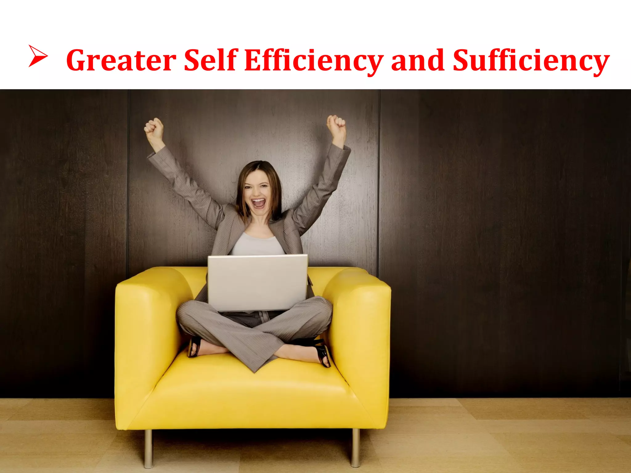  Greater Self Efficiency and Sufficiency 
 