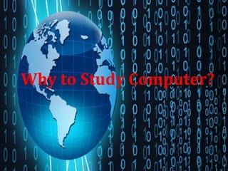 Why to Study Computer? 
 