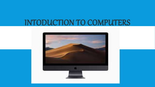 INTODUCTION TO COMPUTERS
 