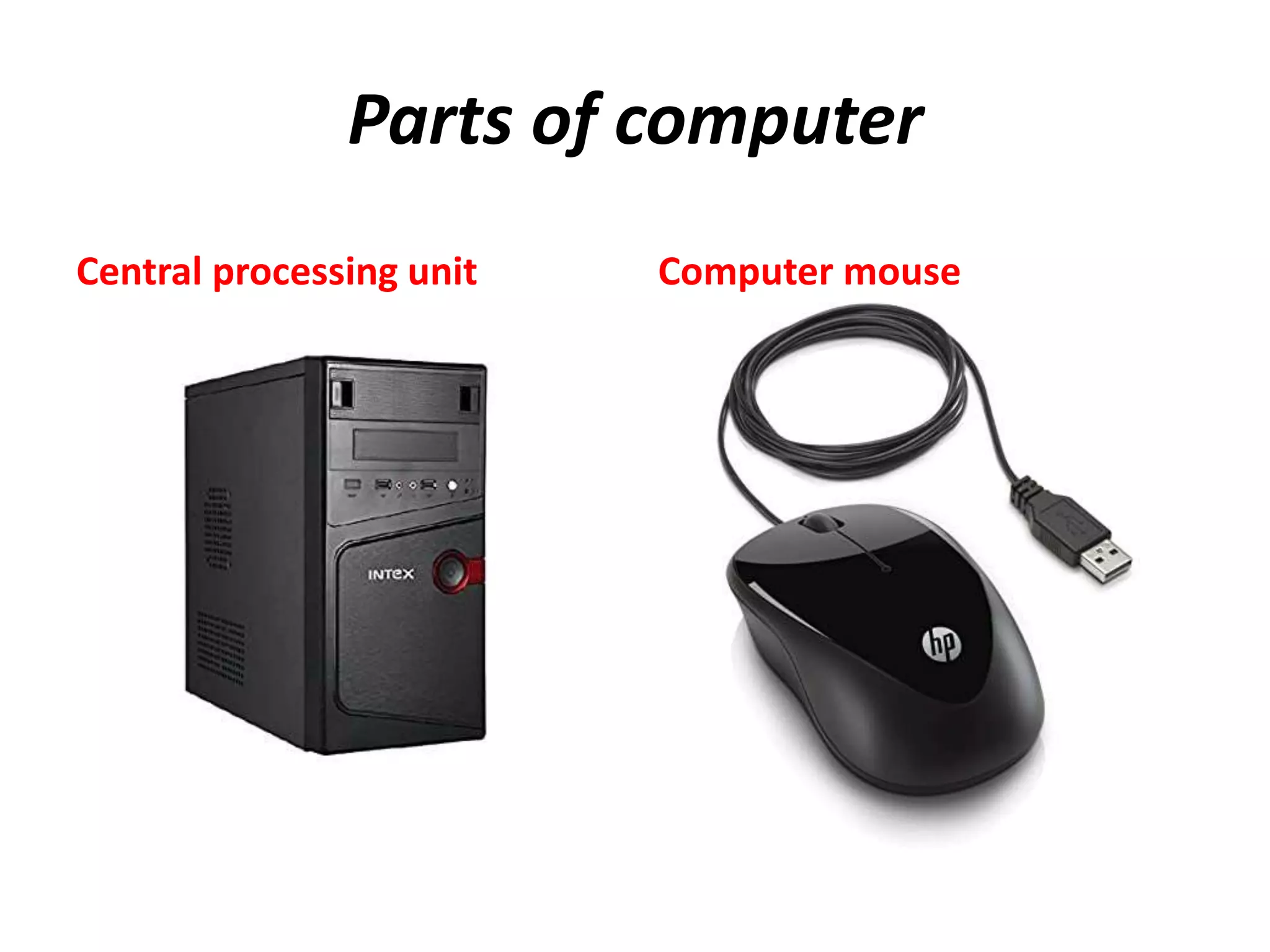 Parts of computer
Central processing unit Computer mouse
